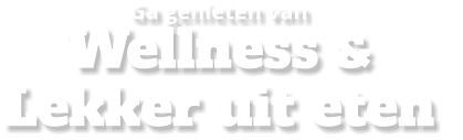 Ga genieten van Wellness & Lekker uit eten